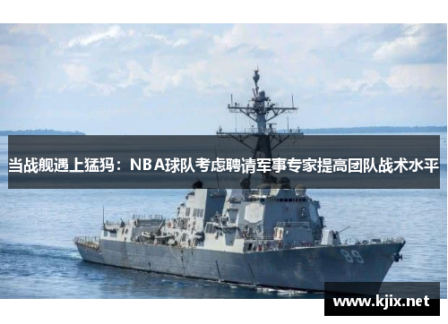 当战舰遇上猛犸：NBA球队考虑聘请军事专家提高团队战术水平